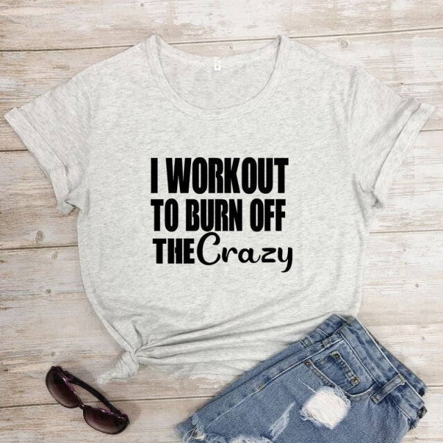 Ladies "I Workout To Burn Off The Crazy" T-shirt