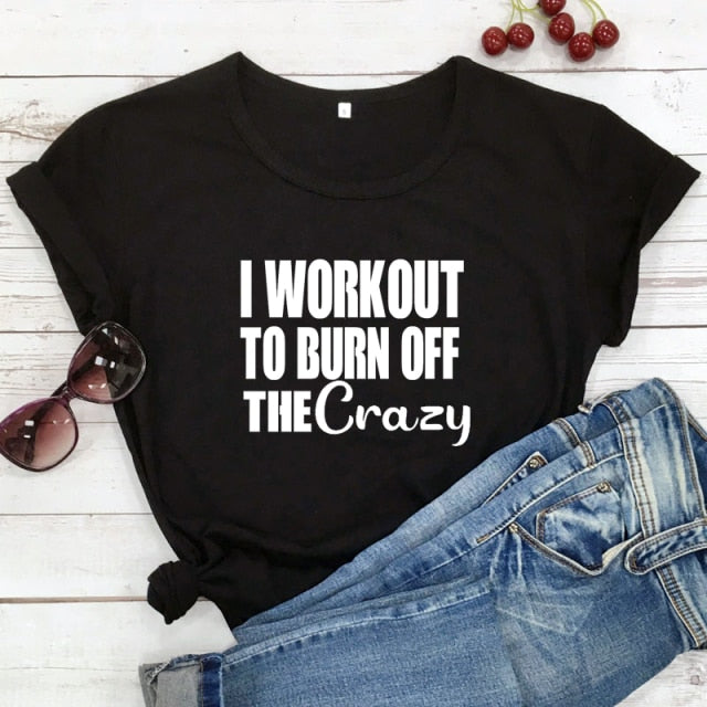 Ladies "I Workout To Burn Off The Crazy" T-shirt