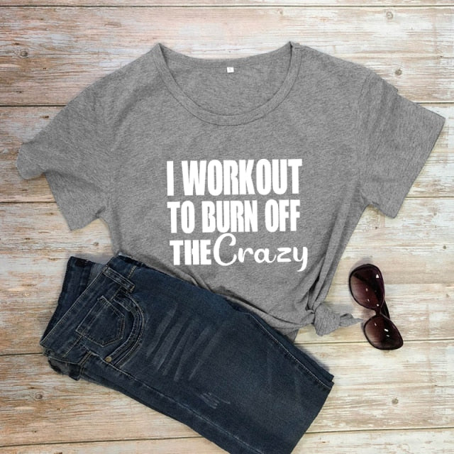 Ladies "I Workout To Burn Off The Crazy" T-shirt