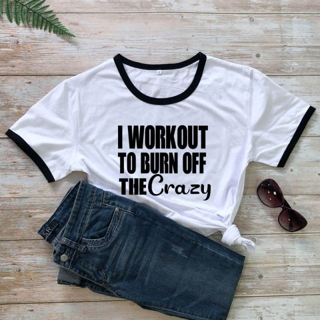 Ladies "I Workout To Burn Off The Crazy" T-shirt