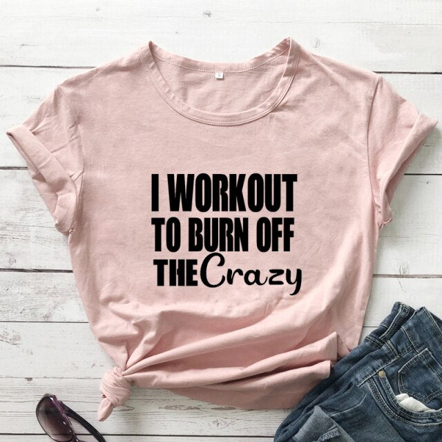 Ladies "I Workout To Burn Off The Crazy" T-shirt