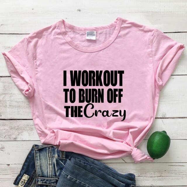 Ladies "I Workout To Burn Off The Crazy" T-shirt