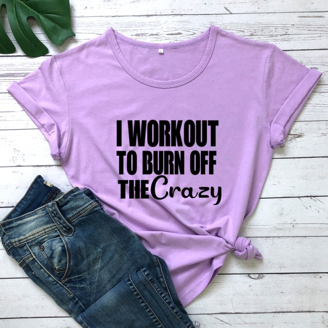 Ladies "I Workout To Burn Off The Crazy" T-shirt