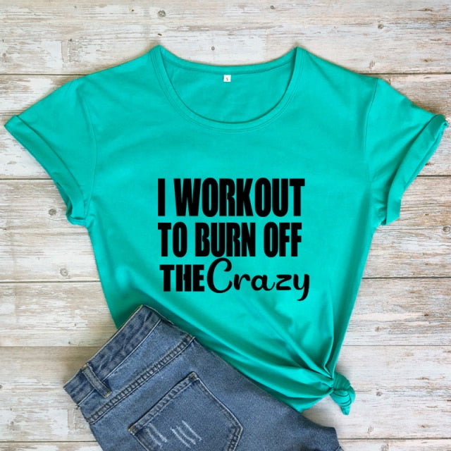 Ladies "I Workout To Burn Off The Crazy" T-shirt